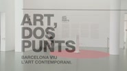 Art, dos punts. Barcelona viu l'art contemporani [Enregistrament audiovisual exposició]